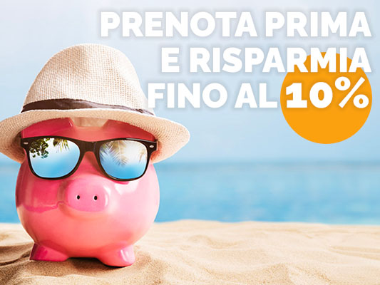 Prenota prima e risparmia,<br> per te fino al 10% di sconto